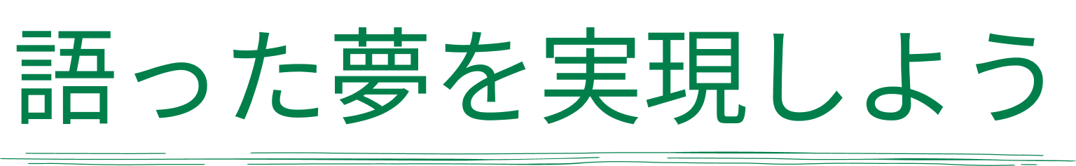 語った夢を実現しよう